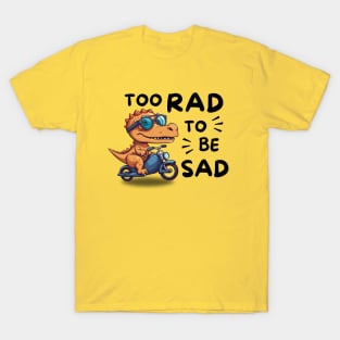 Too Rad To Be Sad T-Shirt